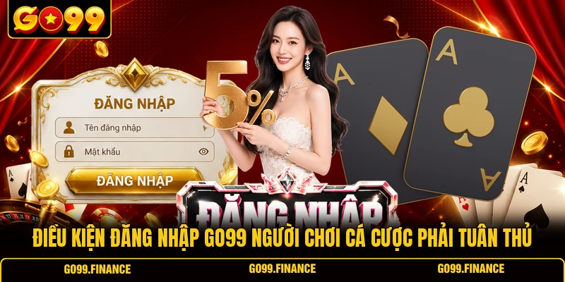 Điều kiện đăng nhập GO99 người chơi cá cược phải tuân thủ