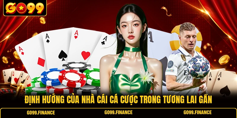 Định hướng của nhà cái cá cược trong tương lai gần