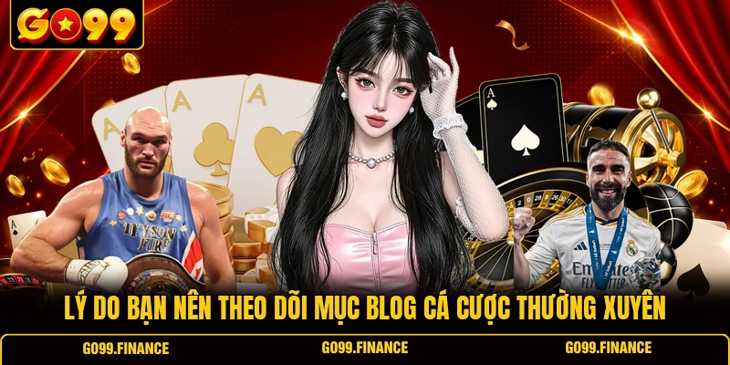 Lý do bạn nên theo dõi mục blog cá cược thường xuyên