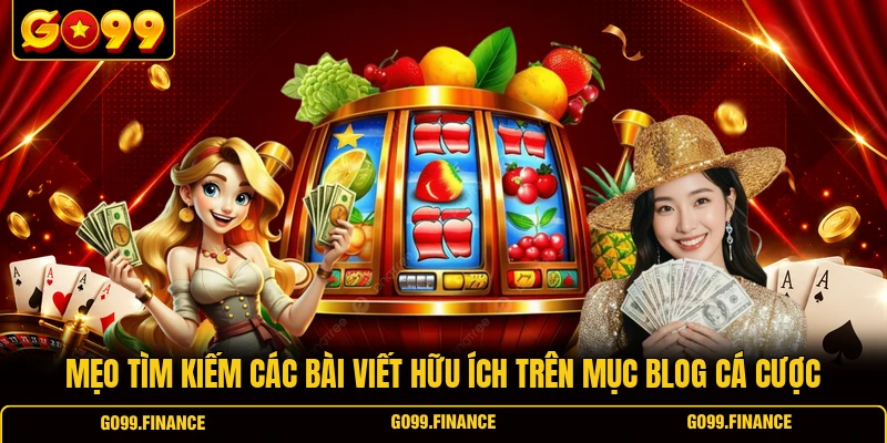 Mẹo tìm kiếm các bài viết hữu ích trên mục blog cá cược